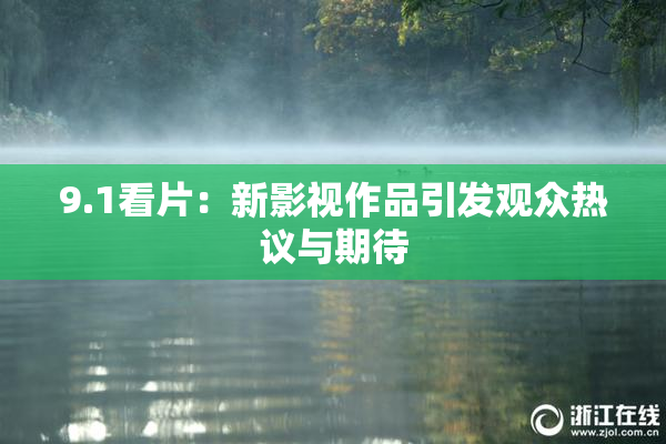 9.1看片：新影视作品引发观众热议与期待