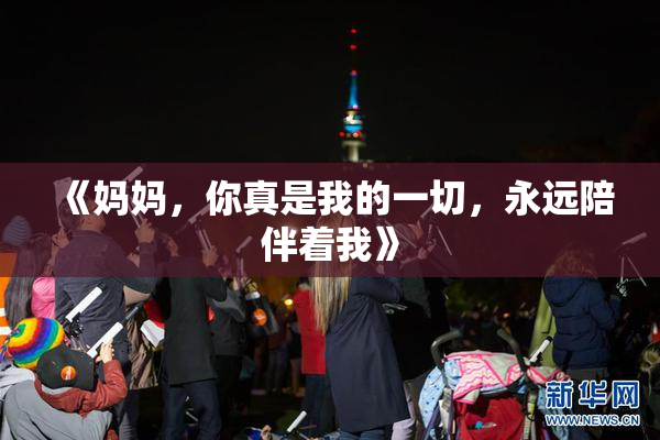 《妈妈，你真是我的一切，永远陪伴着我》