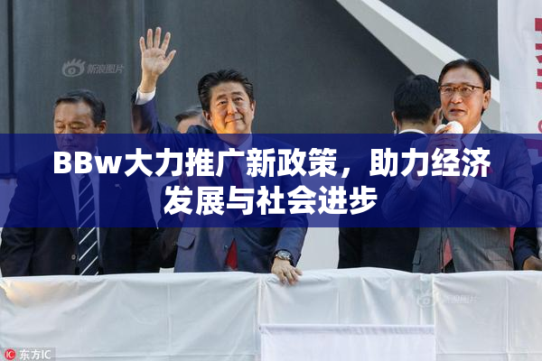 BBw大力推广新政策，助力经济发展与社会进步