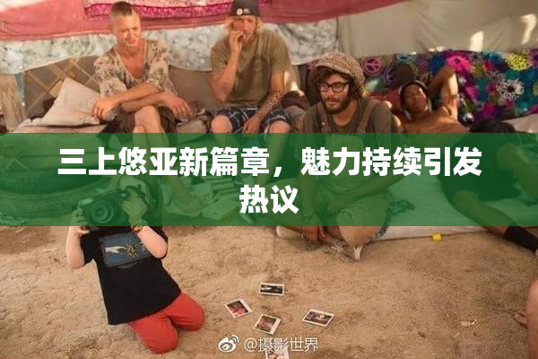 三上悠亚新篇章，魅力持续引发热议