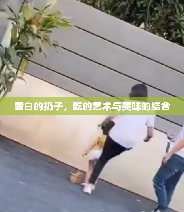 雪白的扔子，吃的艺术与美味的结合