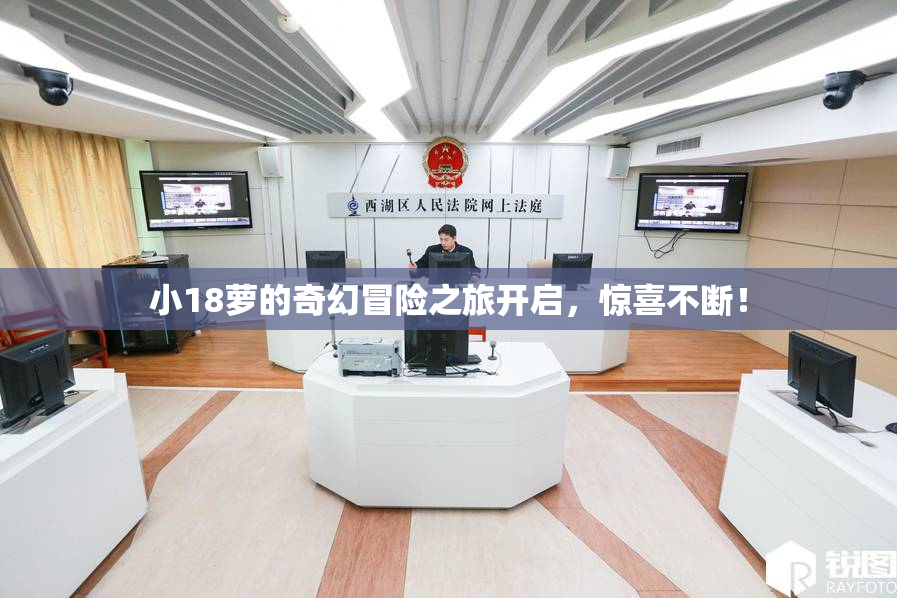 小18萝的奇幻冒险之旅开启，惊喜不断！
