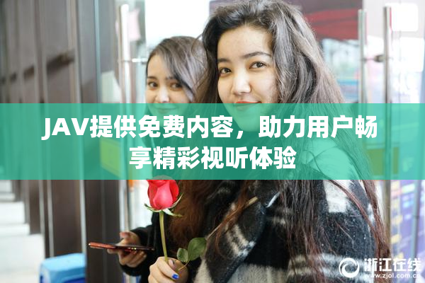 JAV提供免费内容，助力用户畅享精彩视听体验