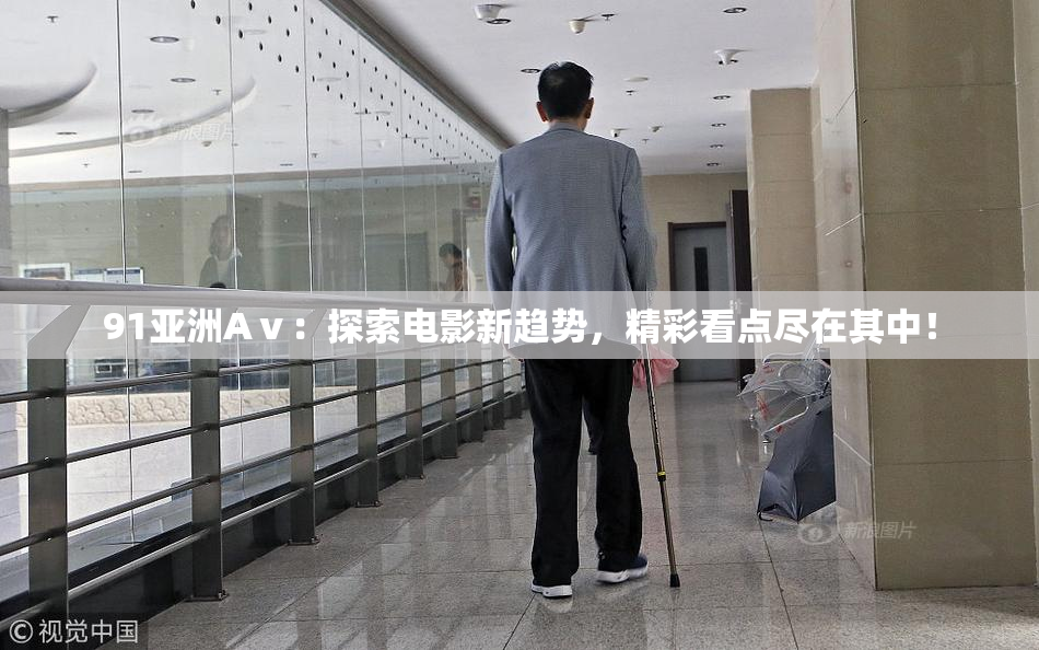 91亚洲Aⅴ：探索电影新趋势，精彩看点尽在其中！