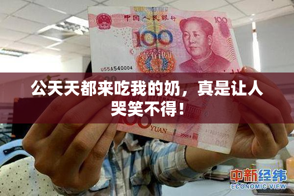 公天天都来吃我的奶，真是让人哭笑不得！
