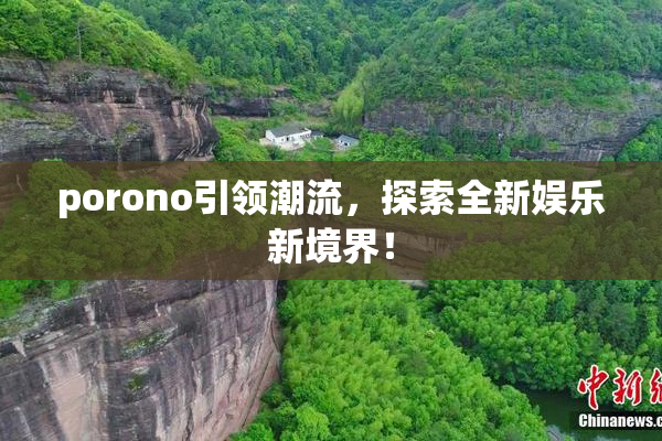porono引领潮流，探索全新娱乐新境界！