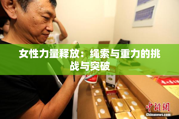 女性力量释放：绳索与重力的挑战与突破