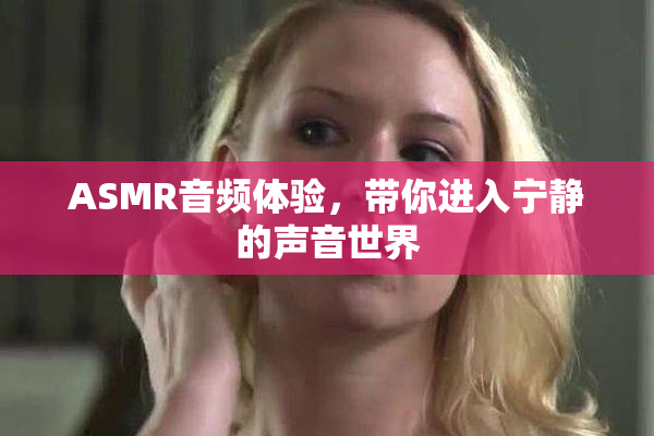 ASMR音频体验，带你进入宁静的声音世界