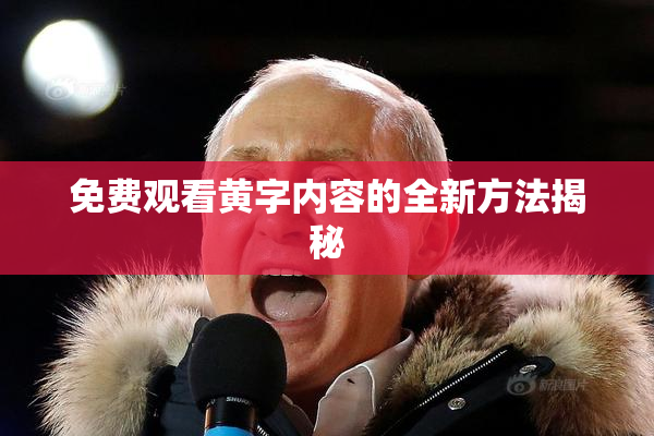 免费观看黄字内容的全新方法揭秘