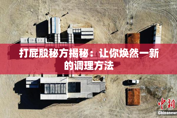 打屁股秘方揭秘：让你焕然一新的调理方法