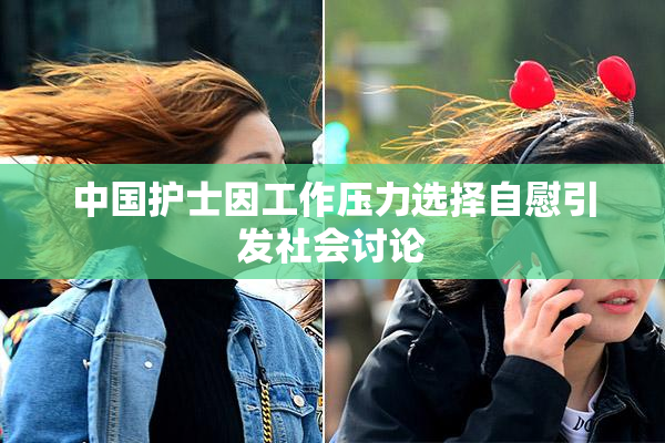 中国护士因工作压力选择自慰引发社会讨论