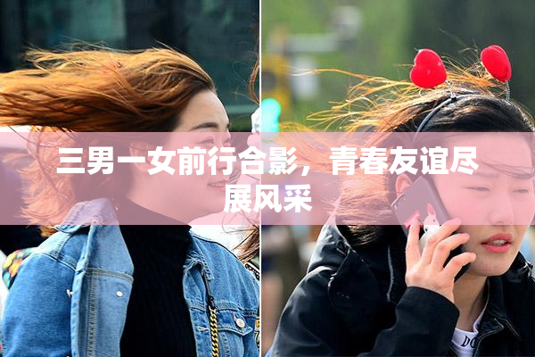 三男一女前行合影，青春友谊尽展风采