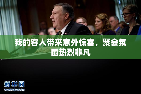 我的客人带来意外惊喜，聚会氛围热烈非凡