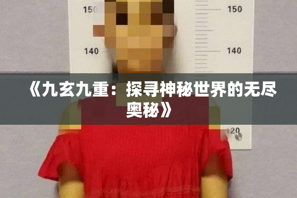 《九玄九重：探寻神秘世界的无尽奥秘》