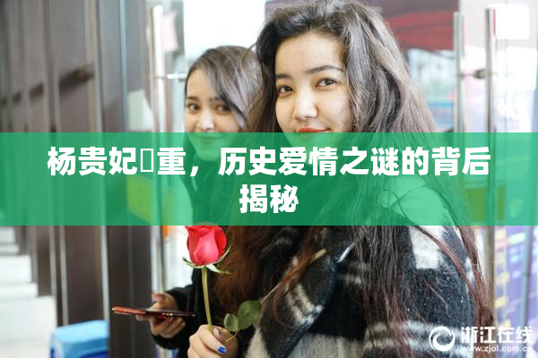 杨贵妃婬重，历史爱情之谜的背后揭秘