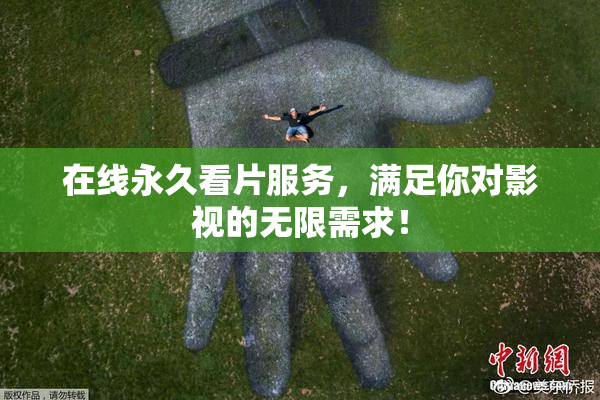 在线永久看片服务，满足你对影视的无限需求！