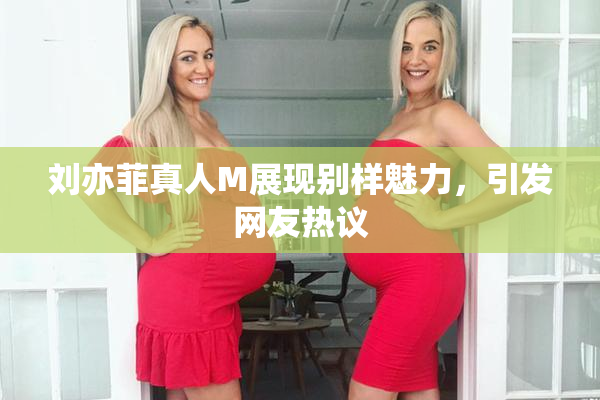 刘亦菲真人M展现别样魅力，引发网友热议