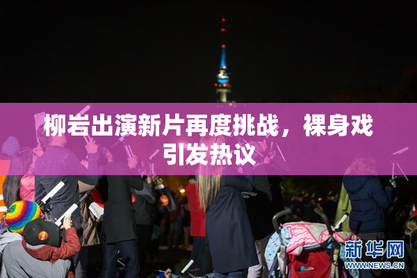 柳岩出演新片再度挑战，裸身戏引发热议