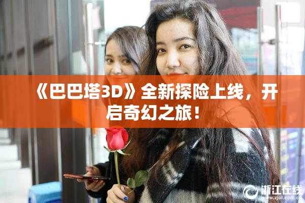 《巴巴塔3D》全新探险上线，开启奇幻之旅！