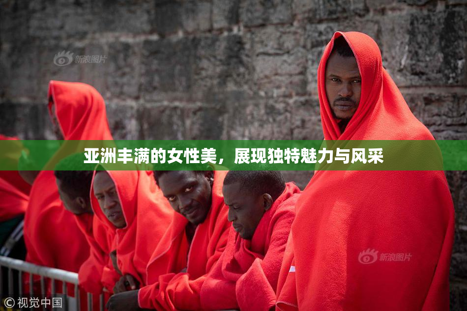亚洲丰满的女性美，展现独特魅力与风采