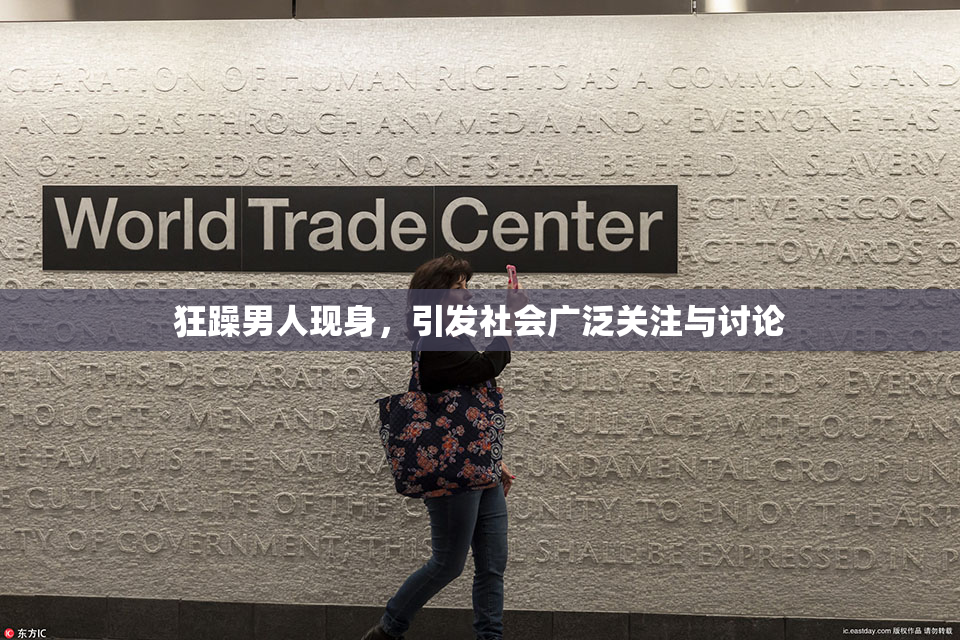 狂躁男人现身，引发社会广泛关注与讨论