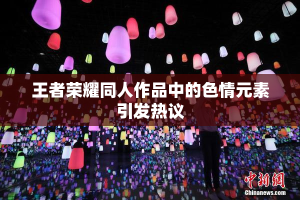 王者荣耀同人作品中的色情元素引发热议