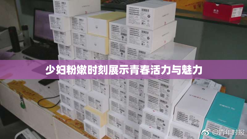 少妇粉嫩时刻展示青春活力与魅力