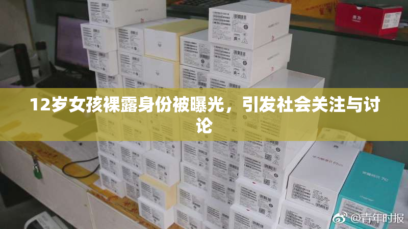 12岁女孩裸露身份被曝光，引发社会关注与讨论