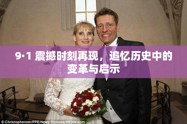 9·1 震撼时刻再现，追忆历史中的变革与启示
