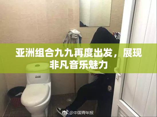 亚洲组合九九再度出发，展现非凡音乐魅力
