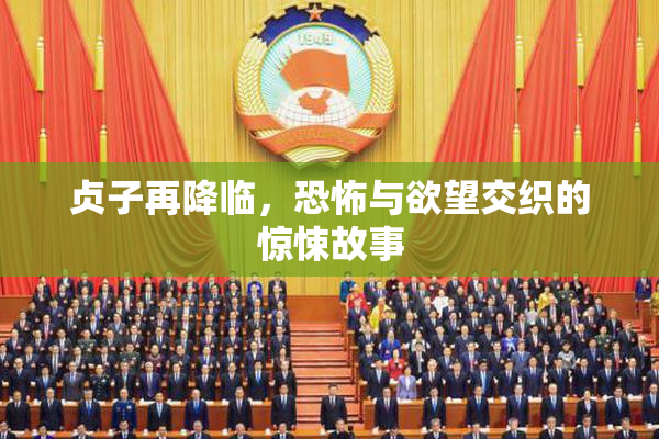 贞子再降临，恐怖与欲望交织的惊悚故事
