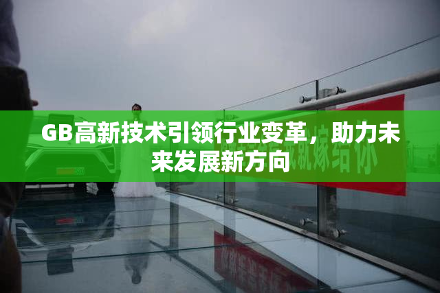 GB高新技术引领行业变革，助力未来发展新方向