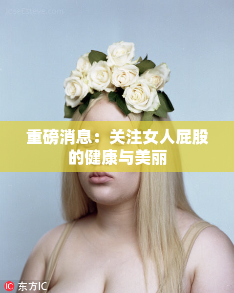 重磅消息：关注女人屁股的健康与美丽