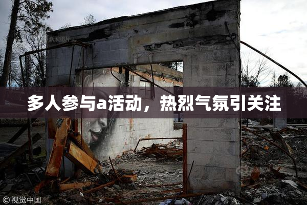多人参与a活动，热烈气氛引关注