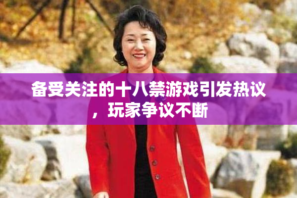 备受关注的十八禁游戏引发热议，玩家争议不断