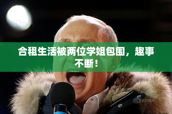 合租生活被两位学姐包围，趣事不断！