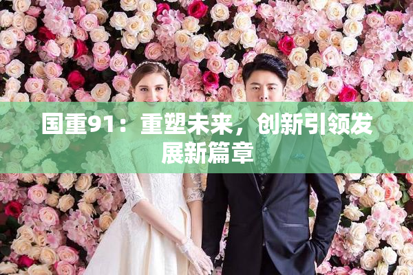 国重91：重塑未来，创新引领发展新篇章
