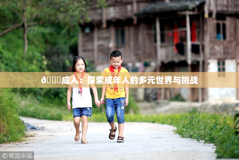 🔞成人：探索成年人的多元世界与挑战