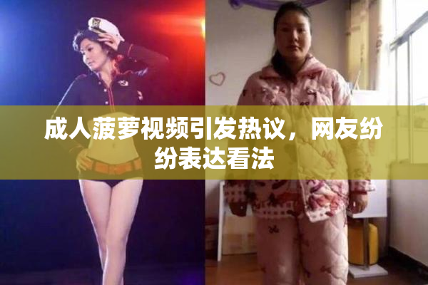 成人菠萝视频引发热议，网友纷纷表达看法