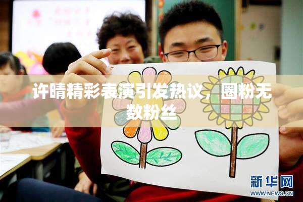 许晴精彩表演引发热议，圈粉无数粉丝