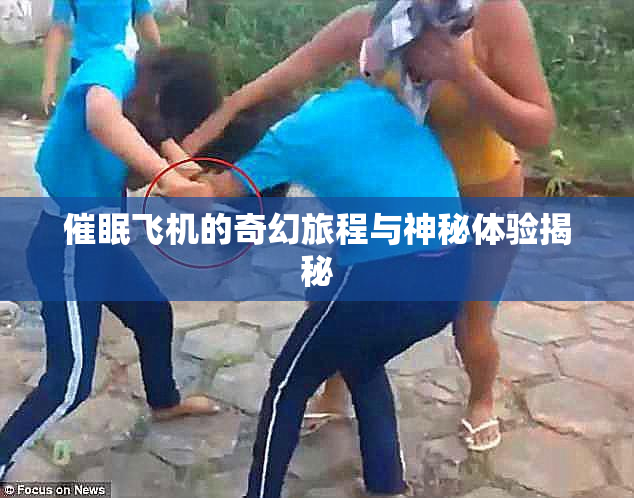 催眠飞机的奇幻旅程与神秘体验揭秘
