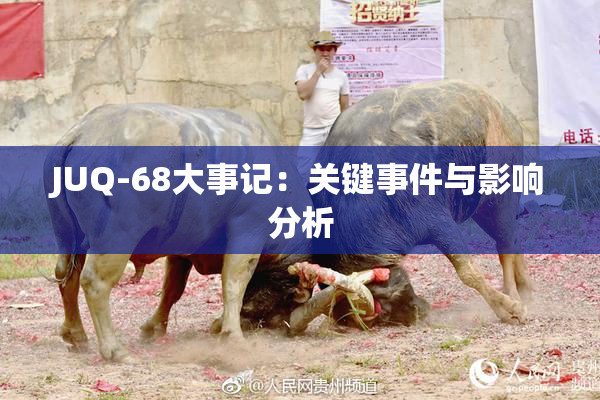 JUQ-68大事记：关键事件与影响分析