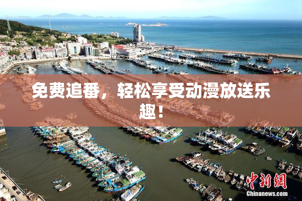 免费追番，轻松享受动漫放送乐趣！
