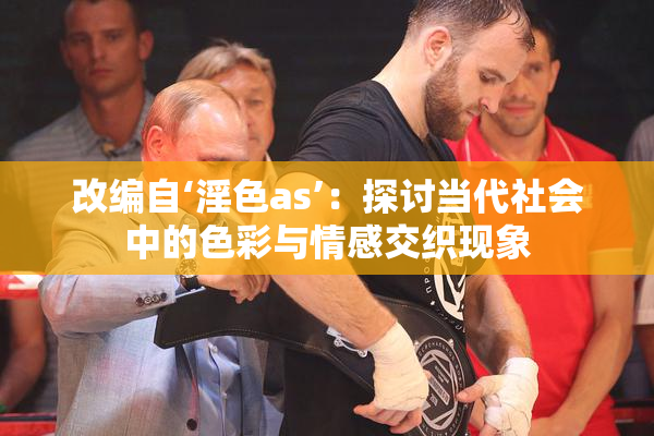改编自‘淫色as’：探讨当代社会中的色彩与情感交织现象