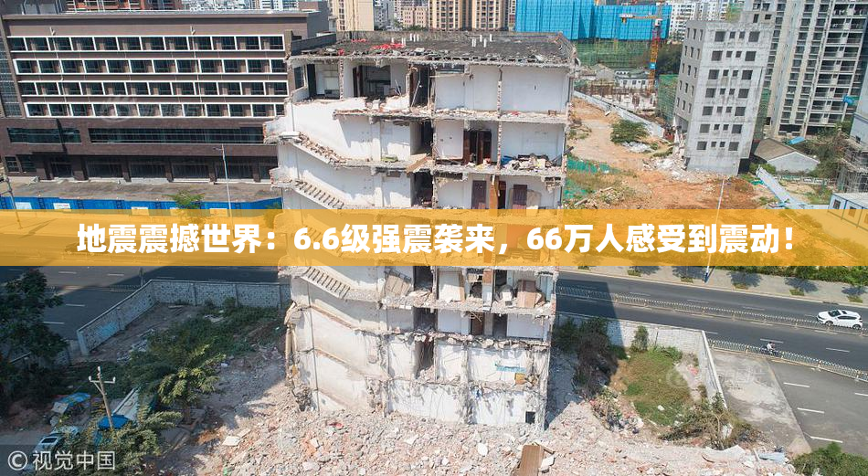 地震震撼世界：6.6级强震袭来，66万人感受到震动！