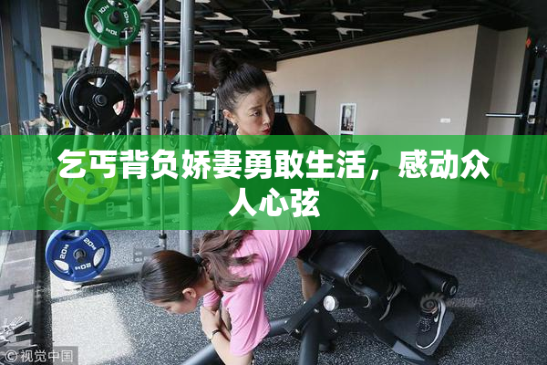 乞丐背负娇妻勇敢生活，感动众人心弦