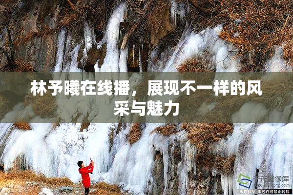 林予曦在线播，展现不一样的风采与魅力