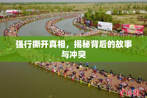 强行撕开真相，揭秘背后的故事与冲突