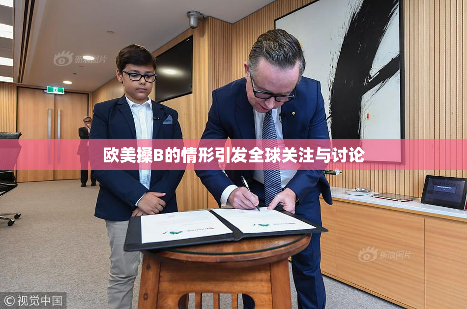 欧美搡B的情形引发全球关注与讨论