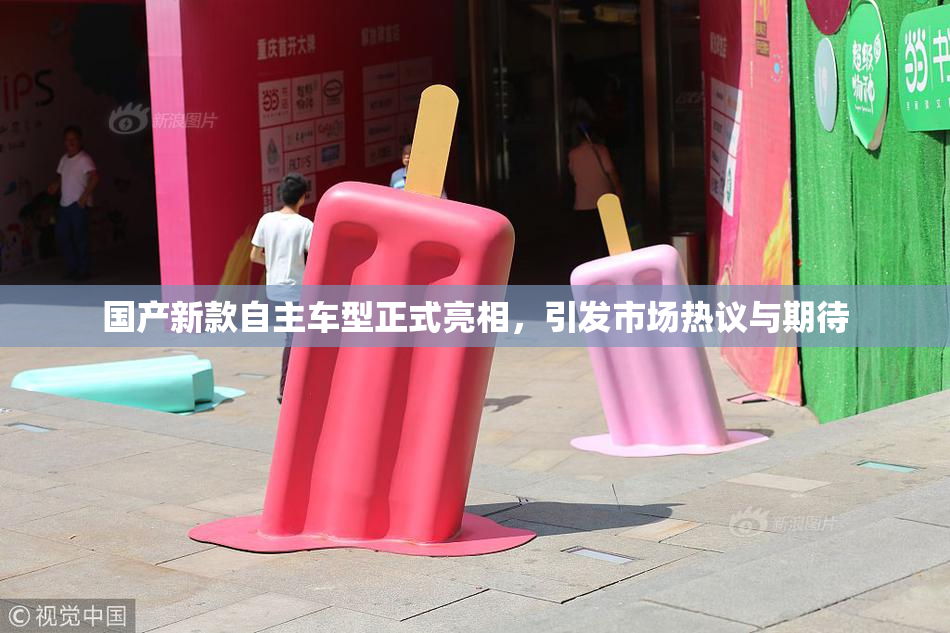 国产新款自主车型正式亮相，引发市场热议与期待